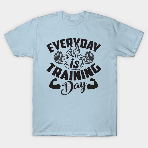 Everyday is training day; motivation; weightlifting; exercise; gym; weights; bodybuilder; weightlifter; powerlifter; training; trainer; barbell; muscles; CrossFit; T-Shirt by Be my good time